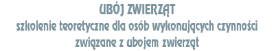 UBÓJ ZWIERZĄT szkolenie teoretyczne dla osób wykonujących czynności związane z ubojem zwierząt